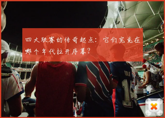 四大联赛的传奇起点：它们究竟在哪个年代拉开序幕？