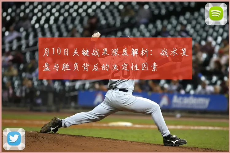 月10日关键战果深度解析：战术复盘与胜负背后的决定性因素