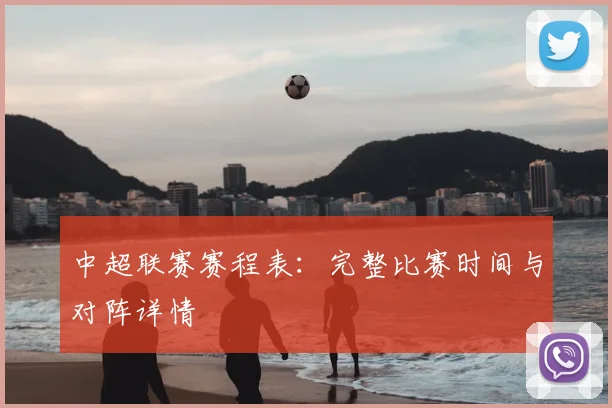 中超联赛赛程表：完整比赛时间与对阵详情