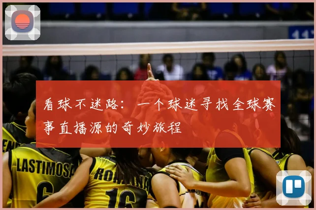 看球不迷路：一个球迷寻找全球赛事直播源的奇妙旅程